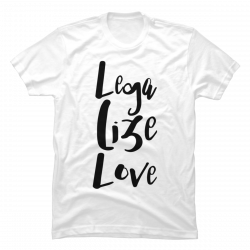 legalize love shirt